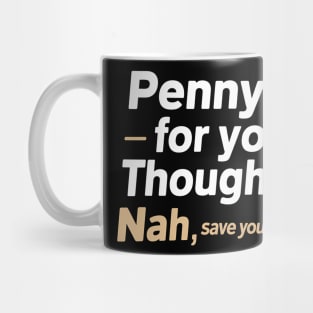 Penny for your thought nah save your money funny sarcastic Mug